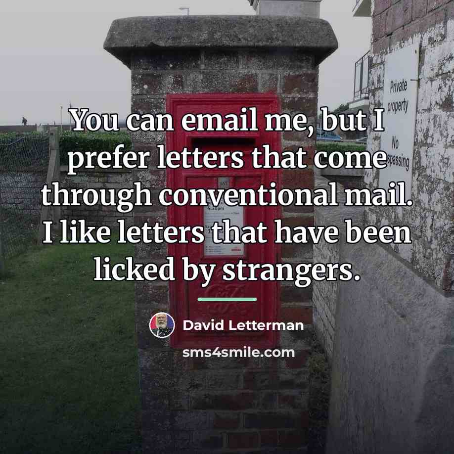“You can email me, but I prefer letters that come…” quote by David Letterman
