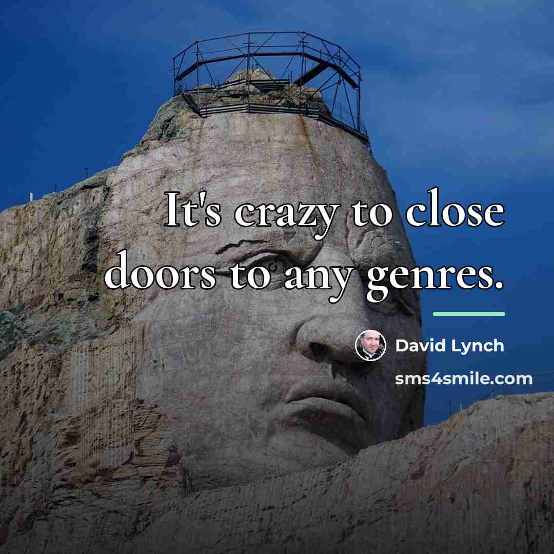 “It's crazy to close doors to any genres.…” quote by David Lynch