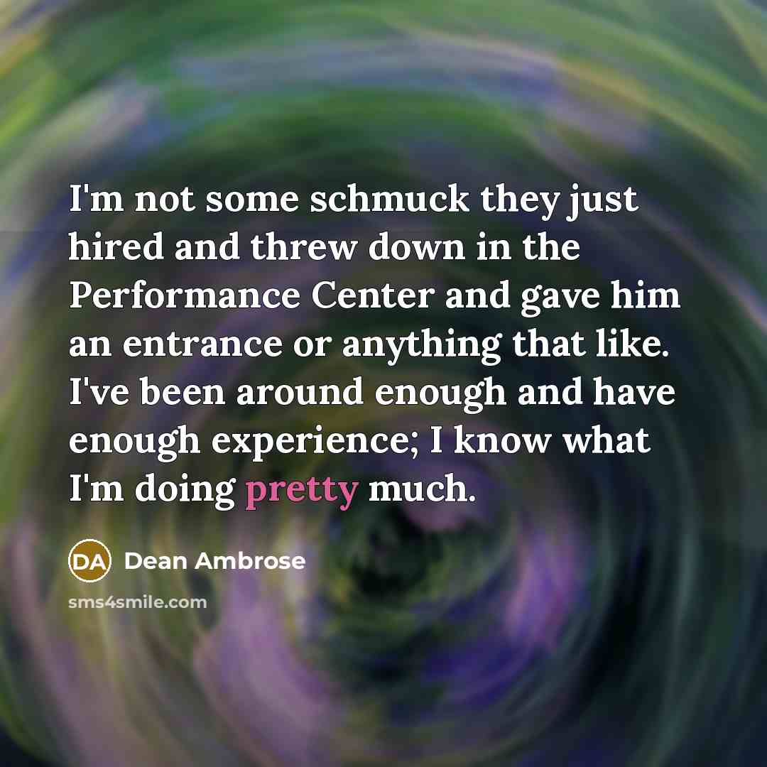 “I'm not some schmuck they just hired and threw down…” quote by Dean Ambrose