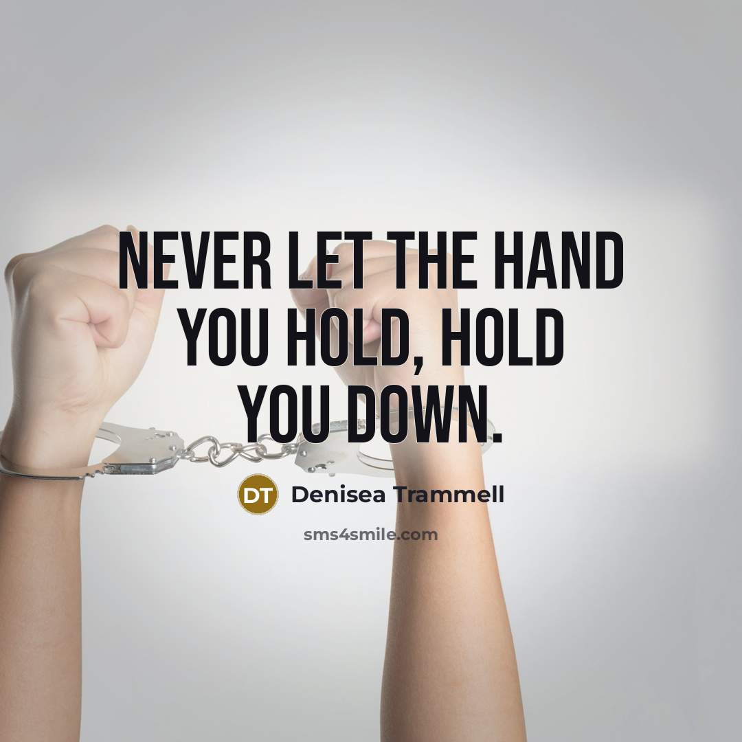 “Never let the hand you hold, hold you down.” quote by Denisea Trammell