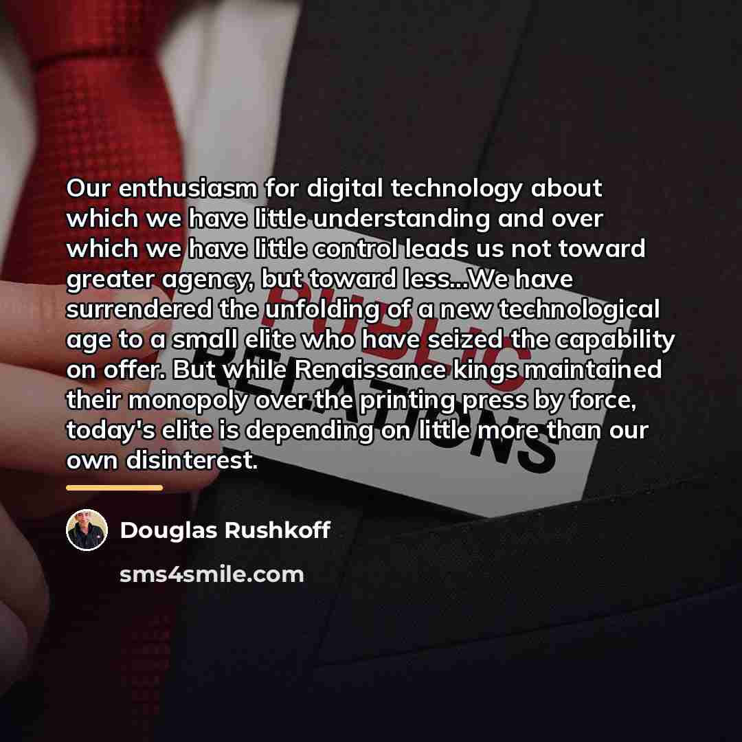 “Our enthusiasm for digital technology about which we have little…” quote by Douglas Rushkoff