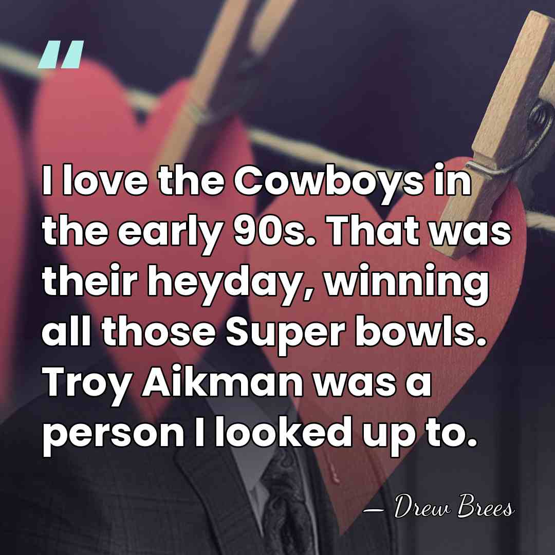 I love the Cowboys in the early 90s. That was their heyday,&hellip; - Drew Brees