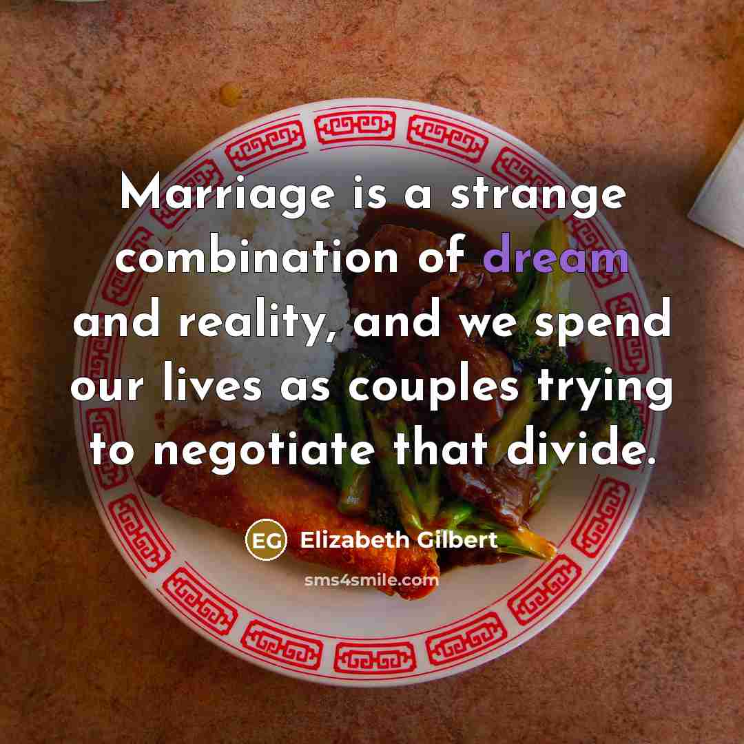 “Marriage is a strange combination of dream and reality, and…” quote by Elizabeth Gilbert