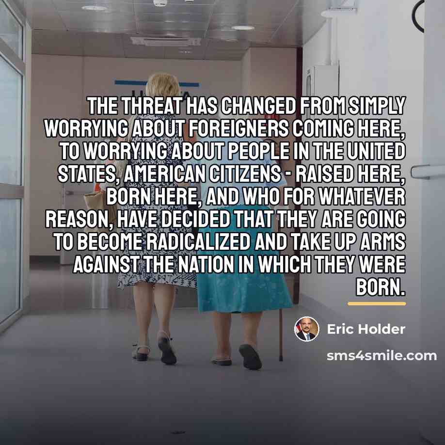 “The threat has changed from simply worrying about foreigners coming…” quote by Eric Holder