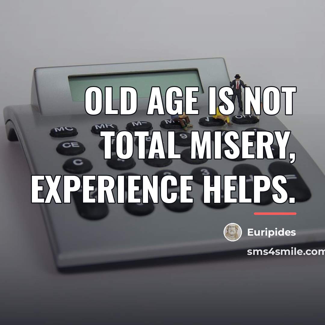 “Old age is not total misery, experience helps.…” quote by Euripides