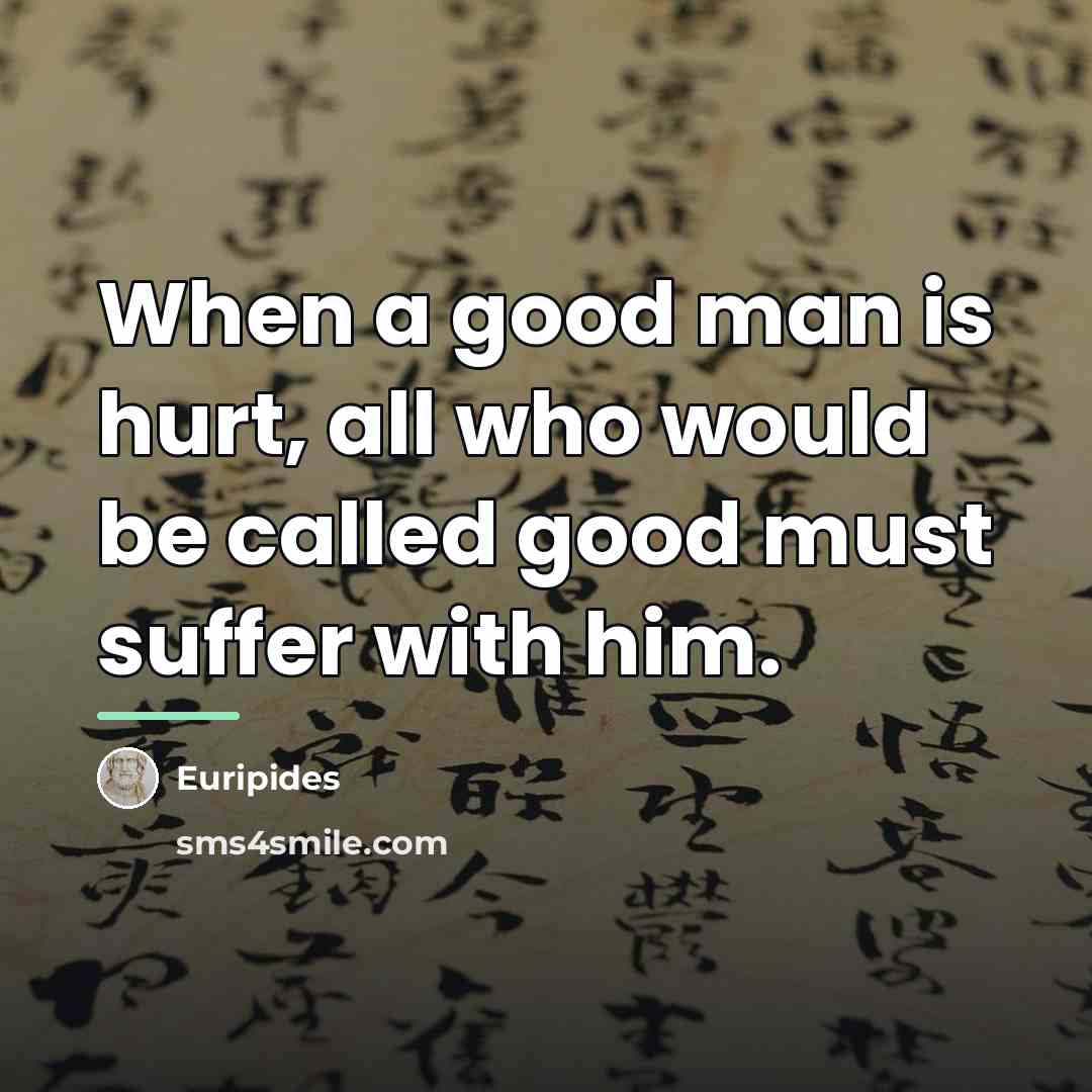 “When a good man is hurt, all who would be…” quote by Euripides