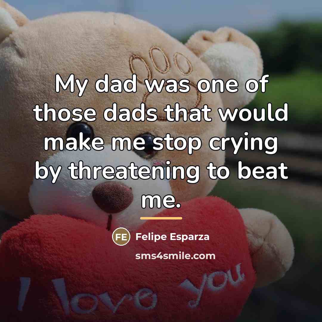 “My dad was one of those dads that would make…” quote by Felipe Esparza