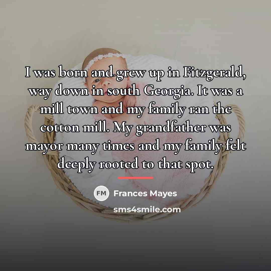 “I was born and grew up in Fitzgerald, way down…” quote by Frances Mayes