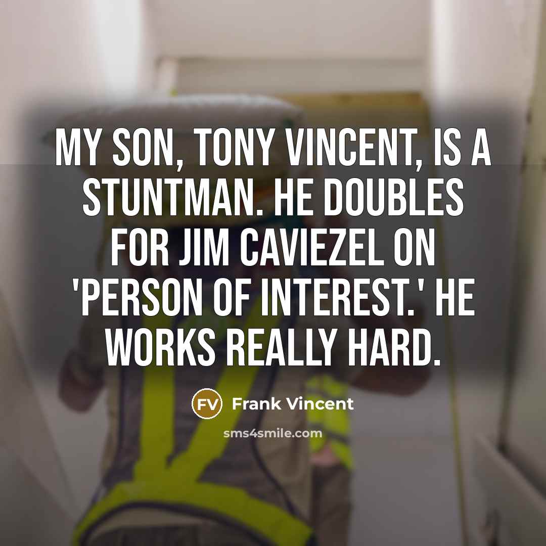 “My son, Tony Vincent, is a stuntman. He doubles for…” quote by Frank Vincent