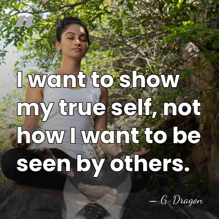 I want to show my true self, not how I want to&hellip; - G-Dragon