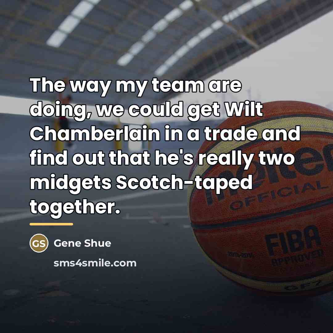 “The way my team are doing, we could get Wilt…” quote by Gene Shue