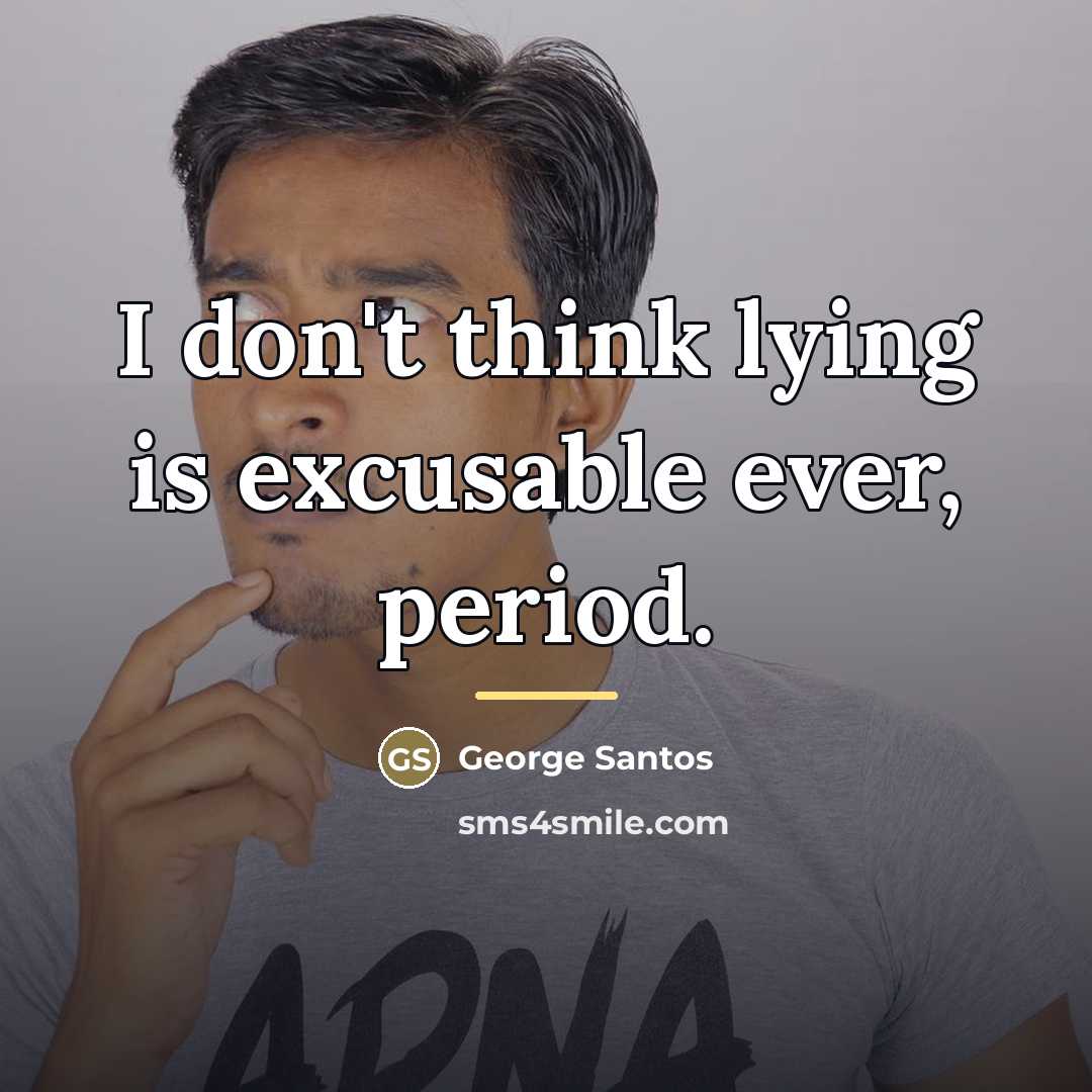 “I don't think lying is excusable ever, period.…” quote by George Santos