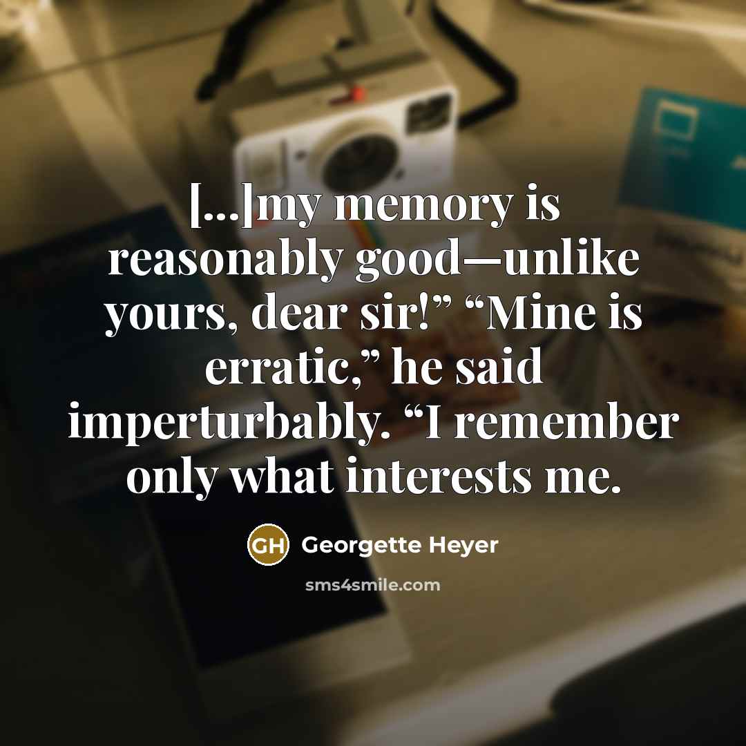 “[...]my memory is reasonably good—unlike yours, dear sir!” “Mine is…” quote by Georgette Heyer