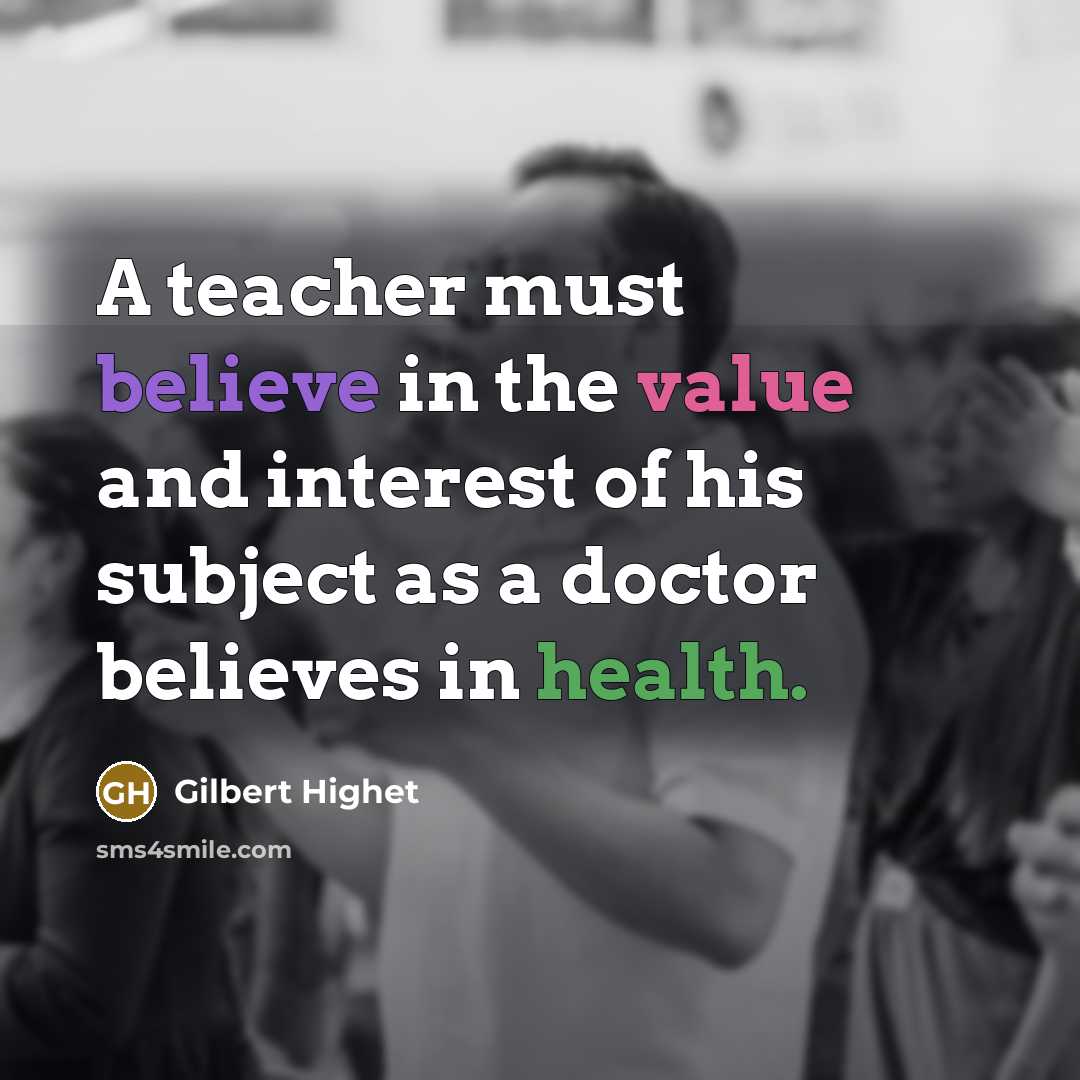 “A teacher must believe in the value and interest of…” quote by Gilbert Highet