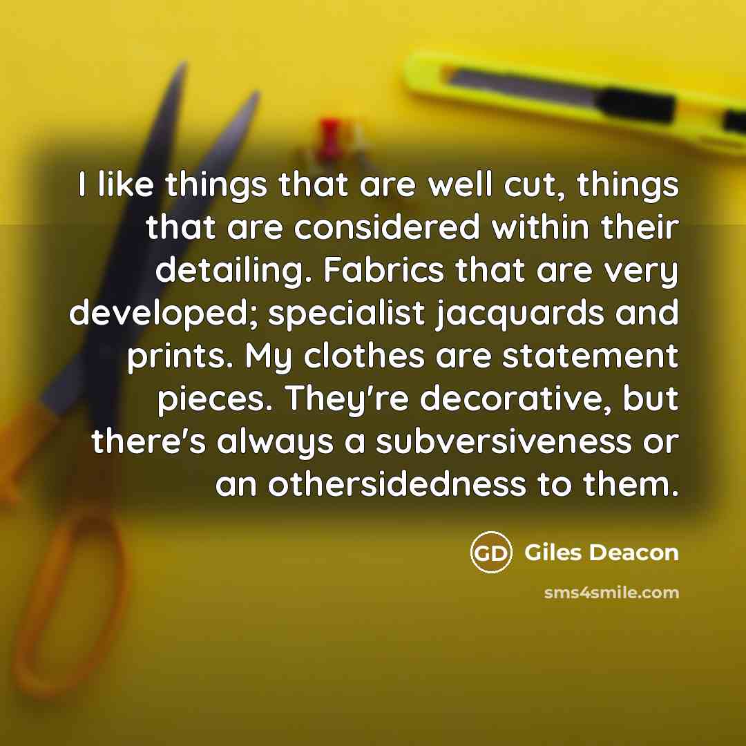 “I like things that are well cut, things that are…” quote by Giles Deacon