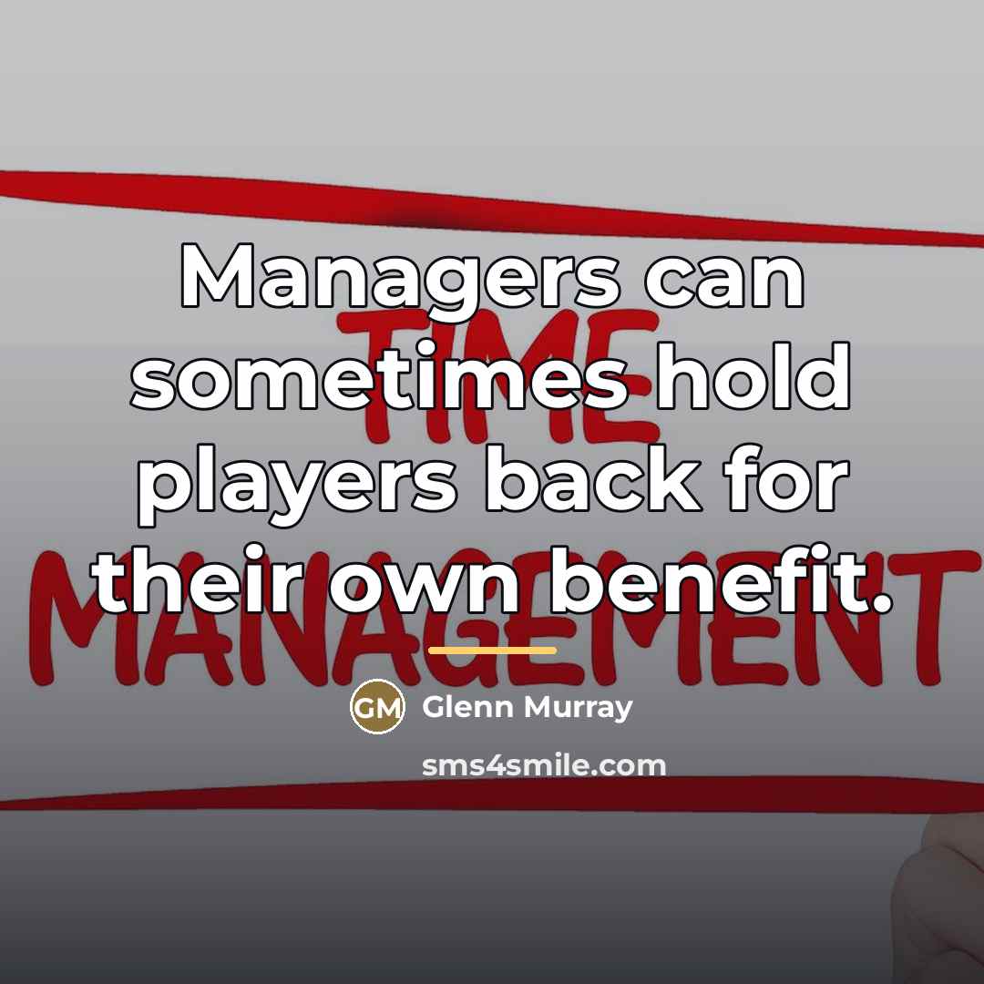 “Managers can sometimes hold players back for their own benefit.…” quote by Glenn Murray
