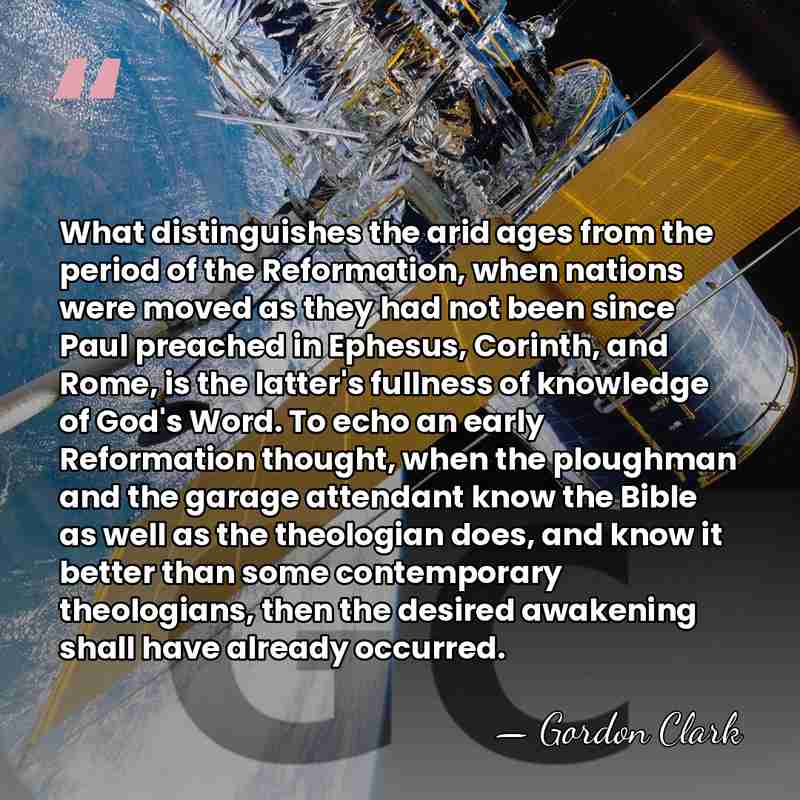What distinguishes the arid ages from the period of the Reformation, when&hellip; - Gordon Clark