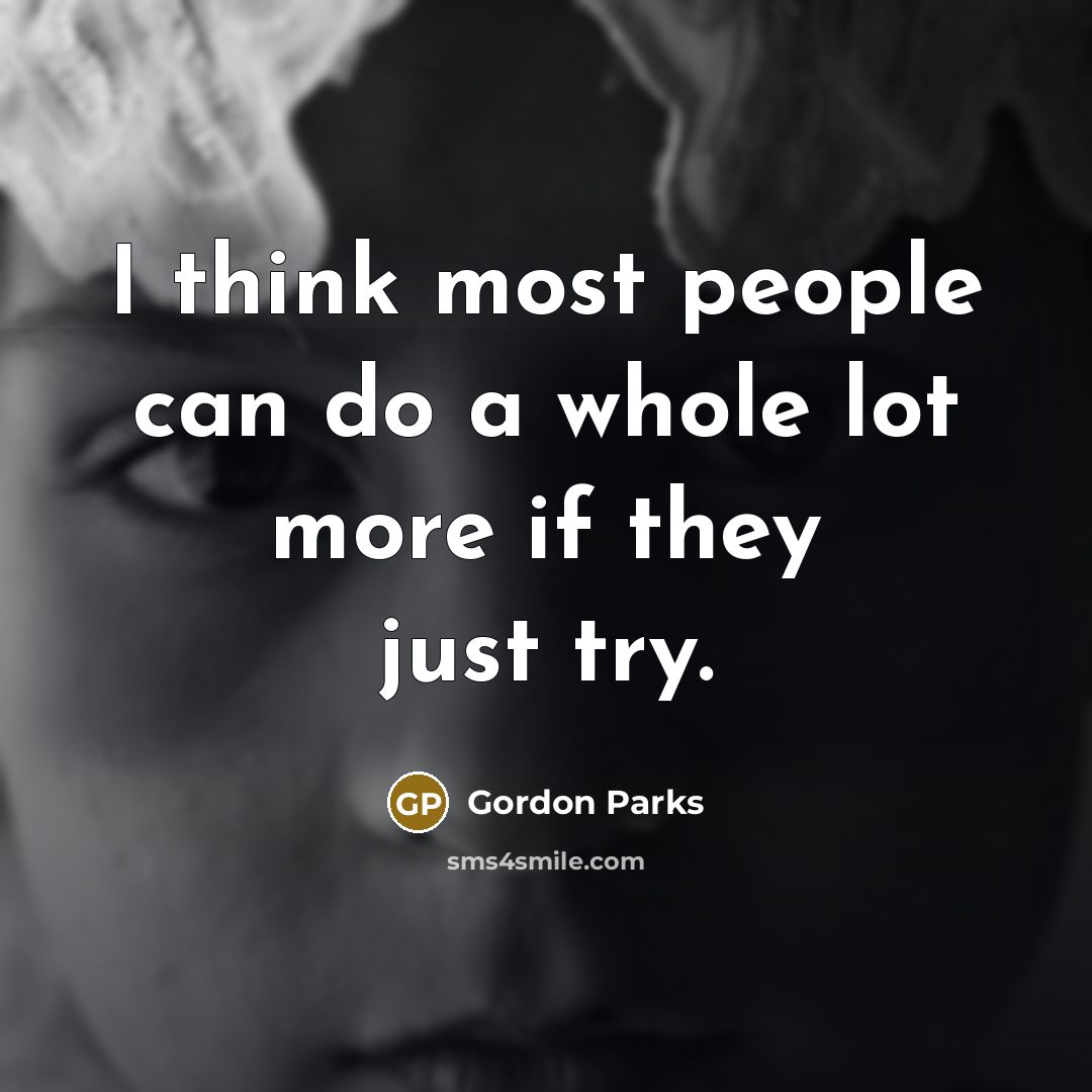 “I think most people can do a whole lot more…” quote by Gordon Parks