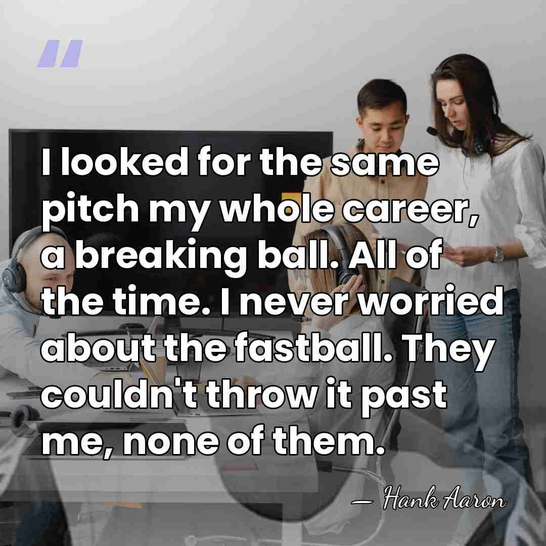 I looked for the same pitch my whole career, a breaking ball.&hellip; - Hank Aaron