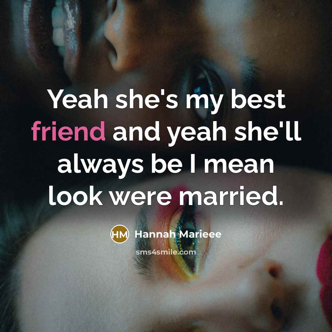 “Yeah she's my best friend and yeah she'll always be…” quote by Hannah Marieee