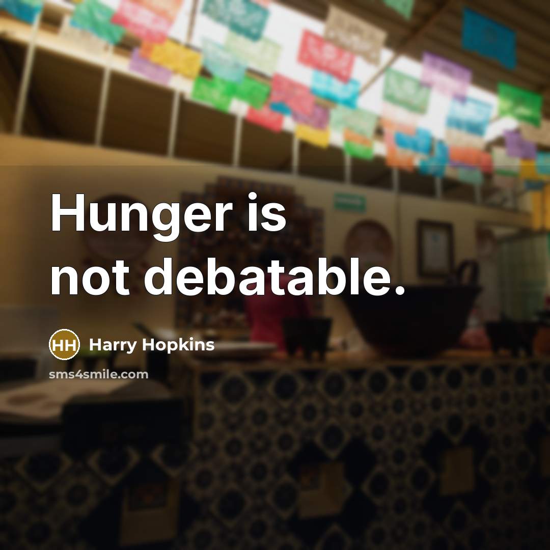 “Hunger is not debatable.…” quote by Harry Hopkins