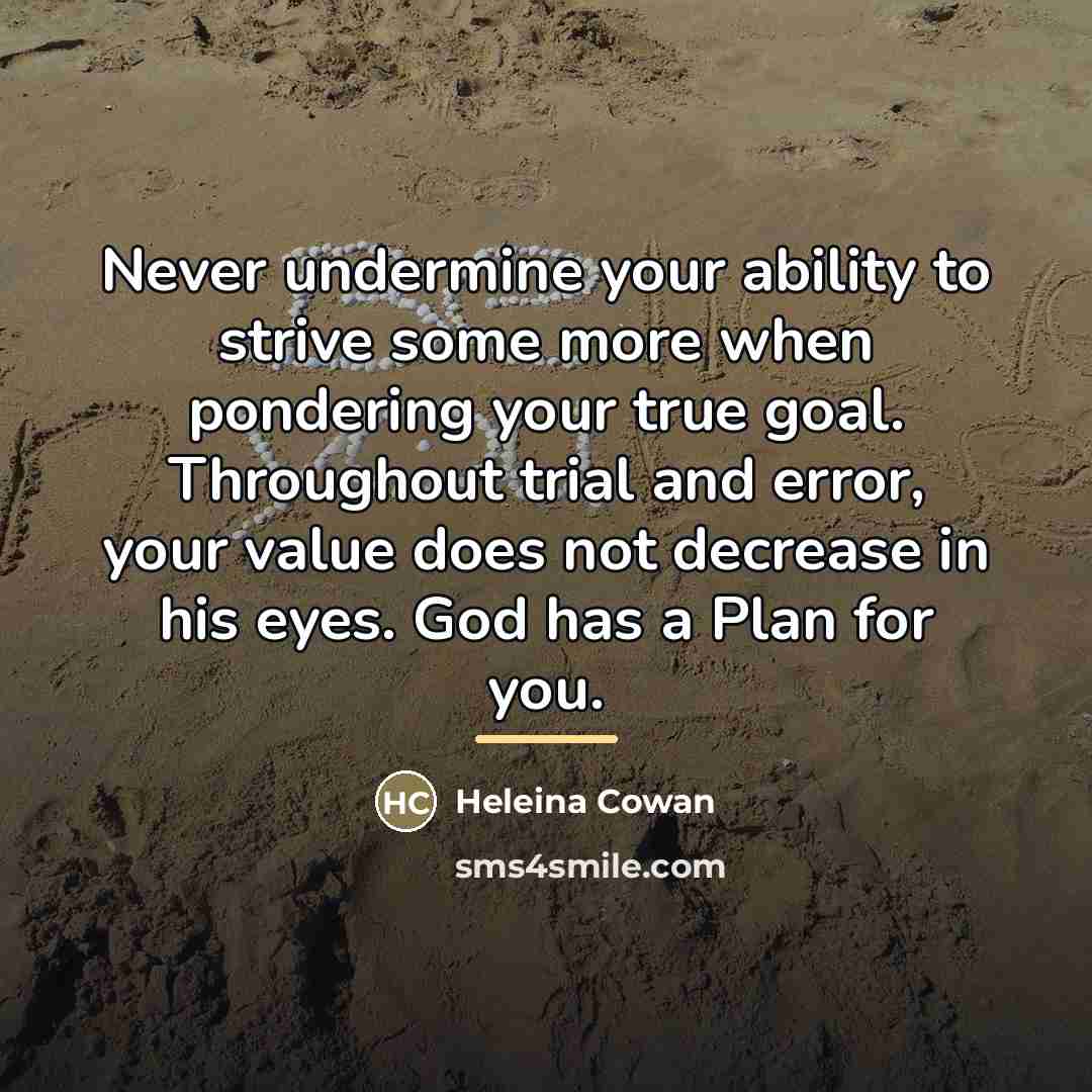 “Never undermine your ability to strive some more when pondering…” quote by Heleina Cowan