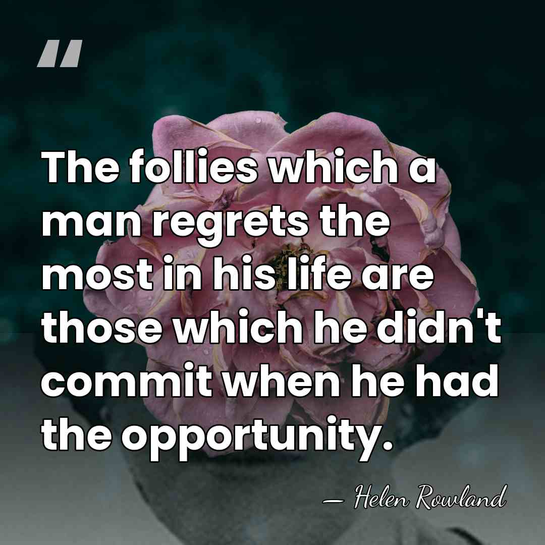 The follies which a man regrets the most in his life are&hellip; - Helen Rowland