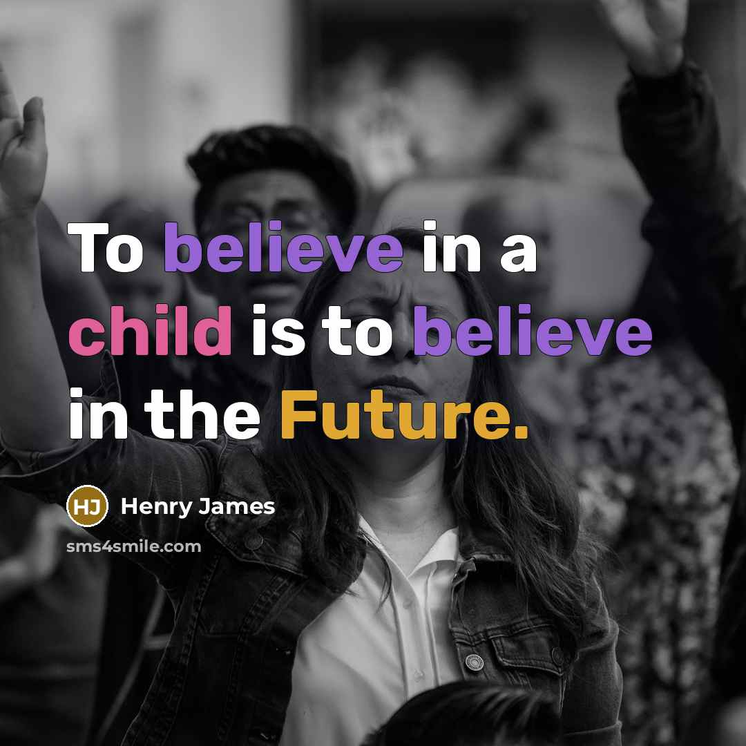 “To believe in a child is to believe in the…” quote by Henry James