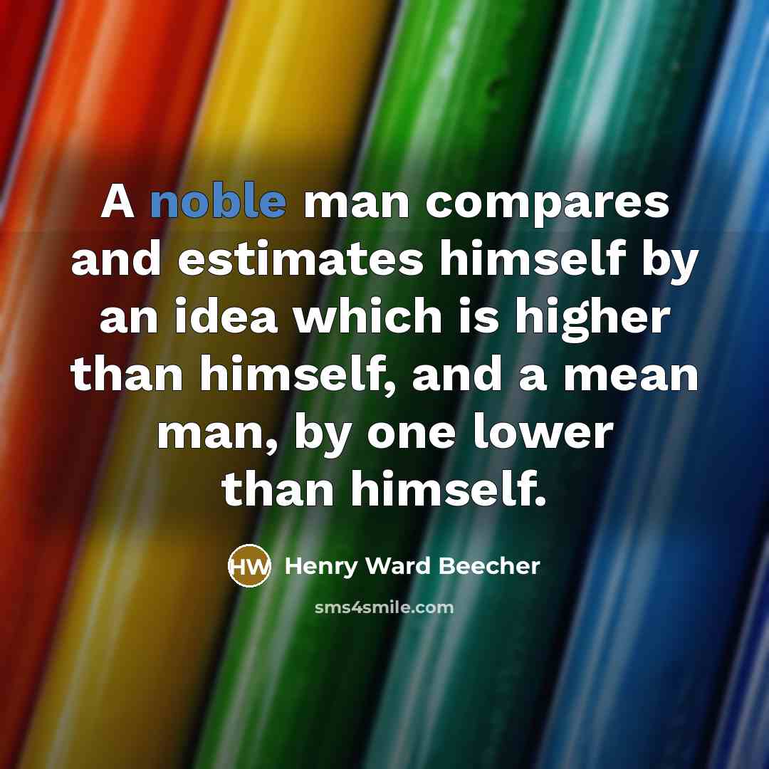 “A noble man compares and estimates himself by an idea…” quote by Henry Ward Beecher