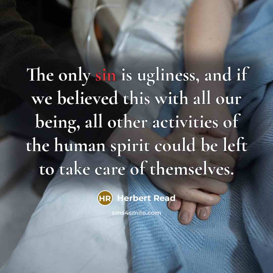 “The only sin is ugliness, and if we believed this…” quote by Herbert Read