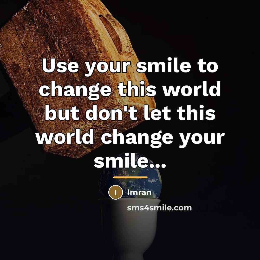 “Use your smile to change this world but don't let…” quote by Imran