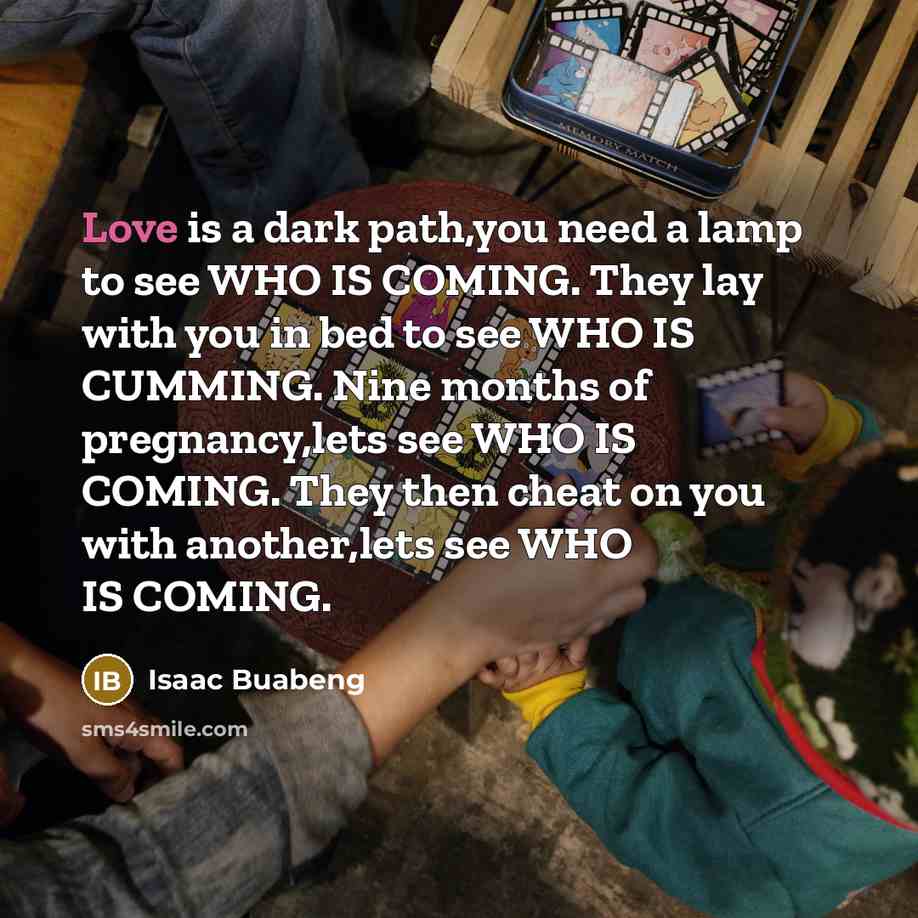 “Love is a dark path,you need a lamp to see…” quote by Isaac Buabeng