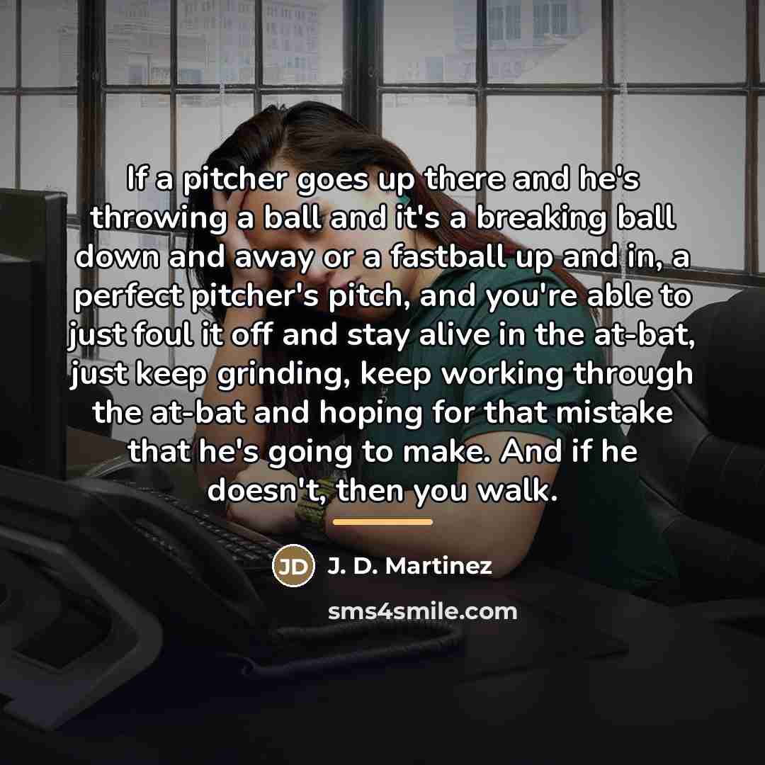 “If a pitcher goes up there and he's throwing a…” quote by J. D. Martinez