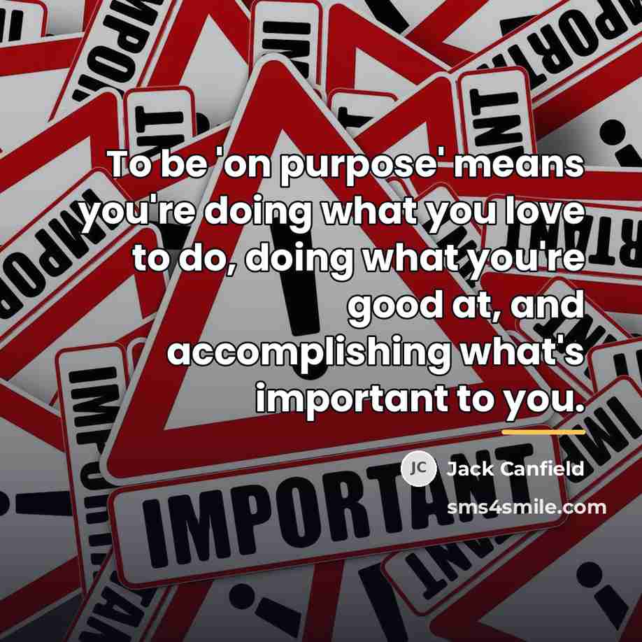 “To be 'on purpose' means you're doing what you love…” quote by Jack Canfield
