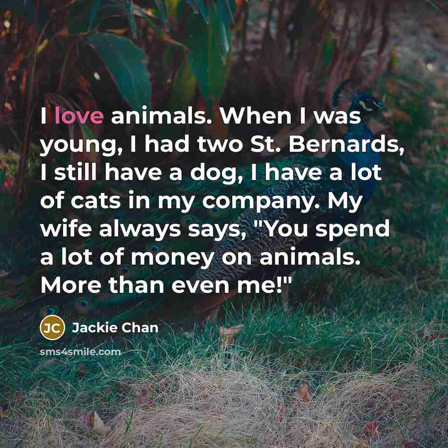“I love animals. When I was young, I had two…” quote by Jackie Chan