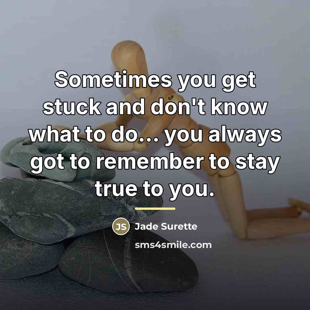 “Sometimes you get stuck and don't know what to do...…” quote by Jade Surette