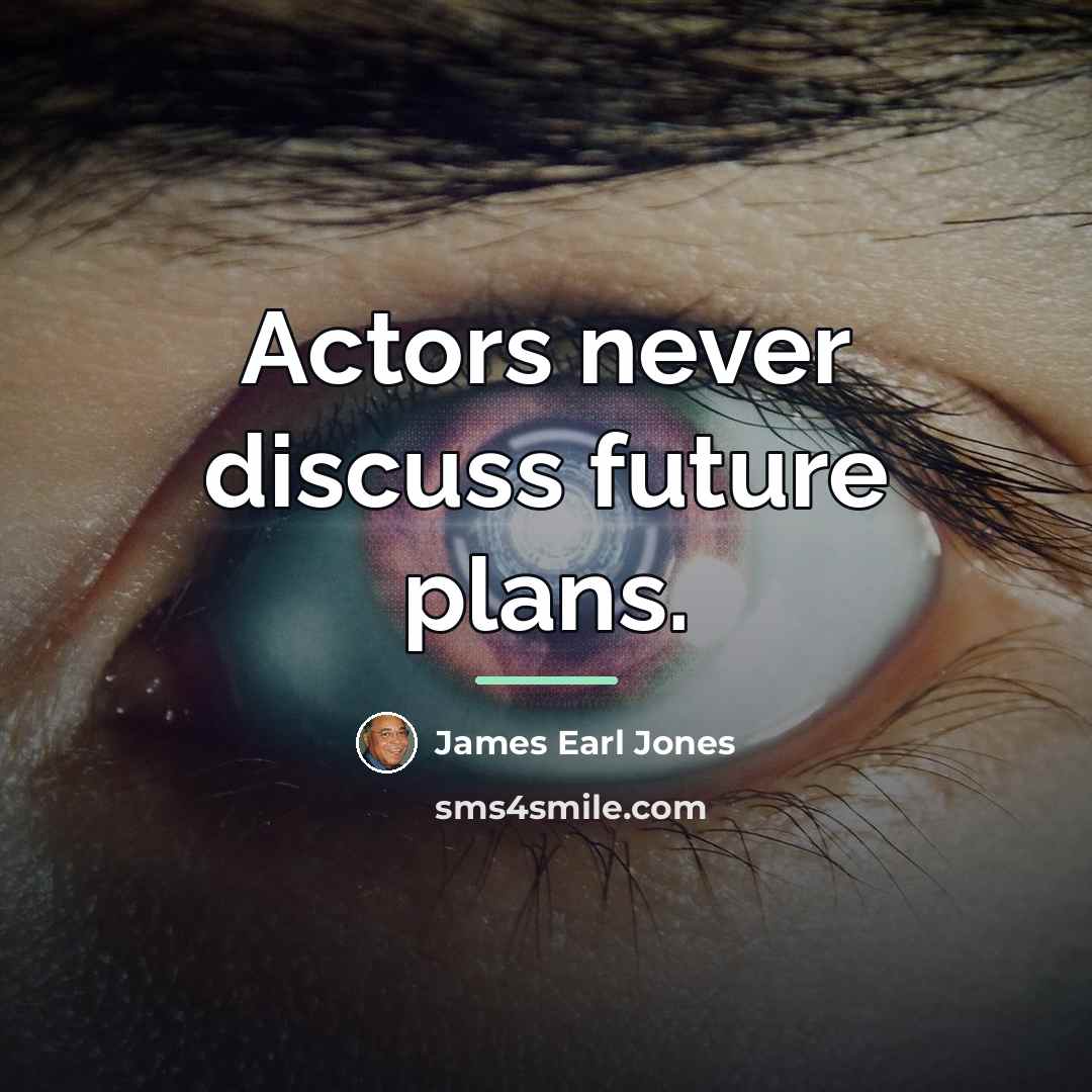 “Actors never discuss future plans.…” quote by James Earl Jones