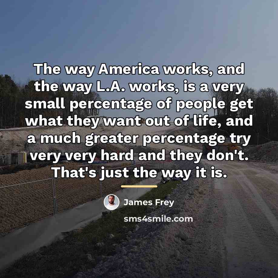 “The way America works, and the way L.A. works, is…” quote by James Frey