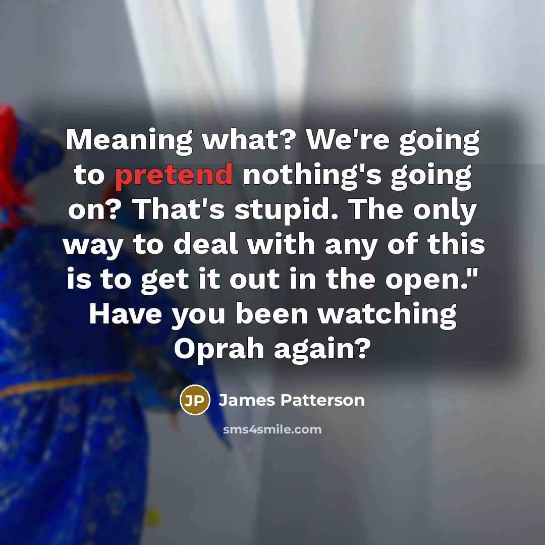 “Meaning what? We're going to pretend nothing's going on? That's…” quote by James Patterson