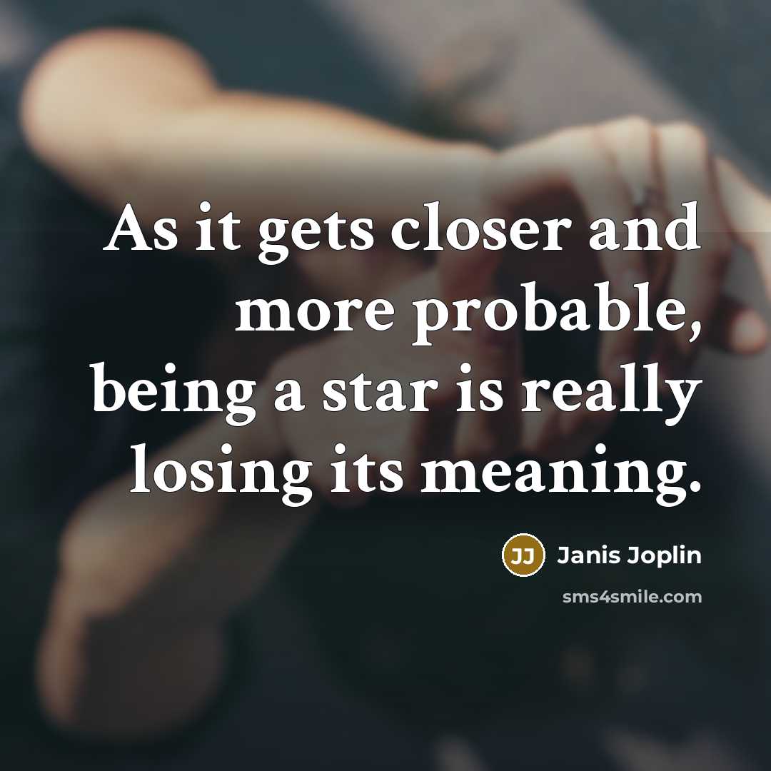 “As it gets closer and more probable, being a star…” quote by Janis Joplin