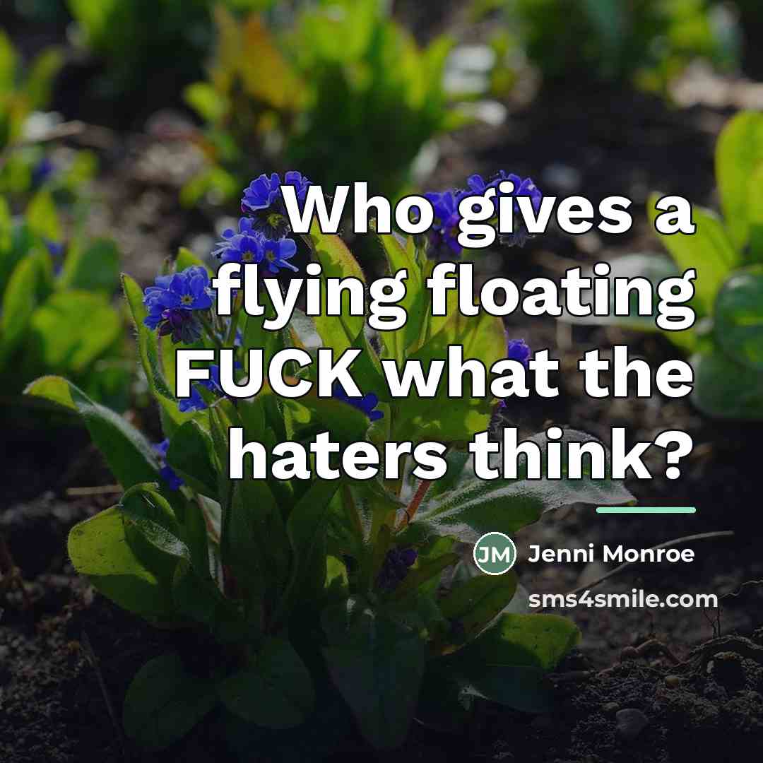 “Who gives a flying floating FUCK what the haters think?…” quote by Jenni Monroe