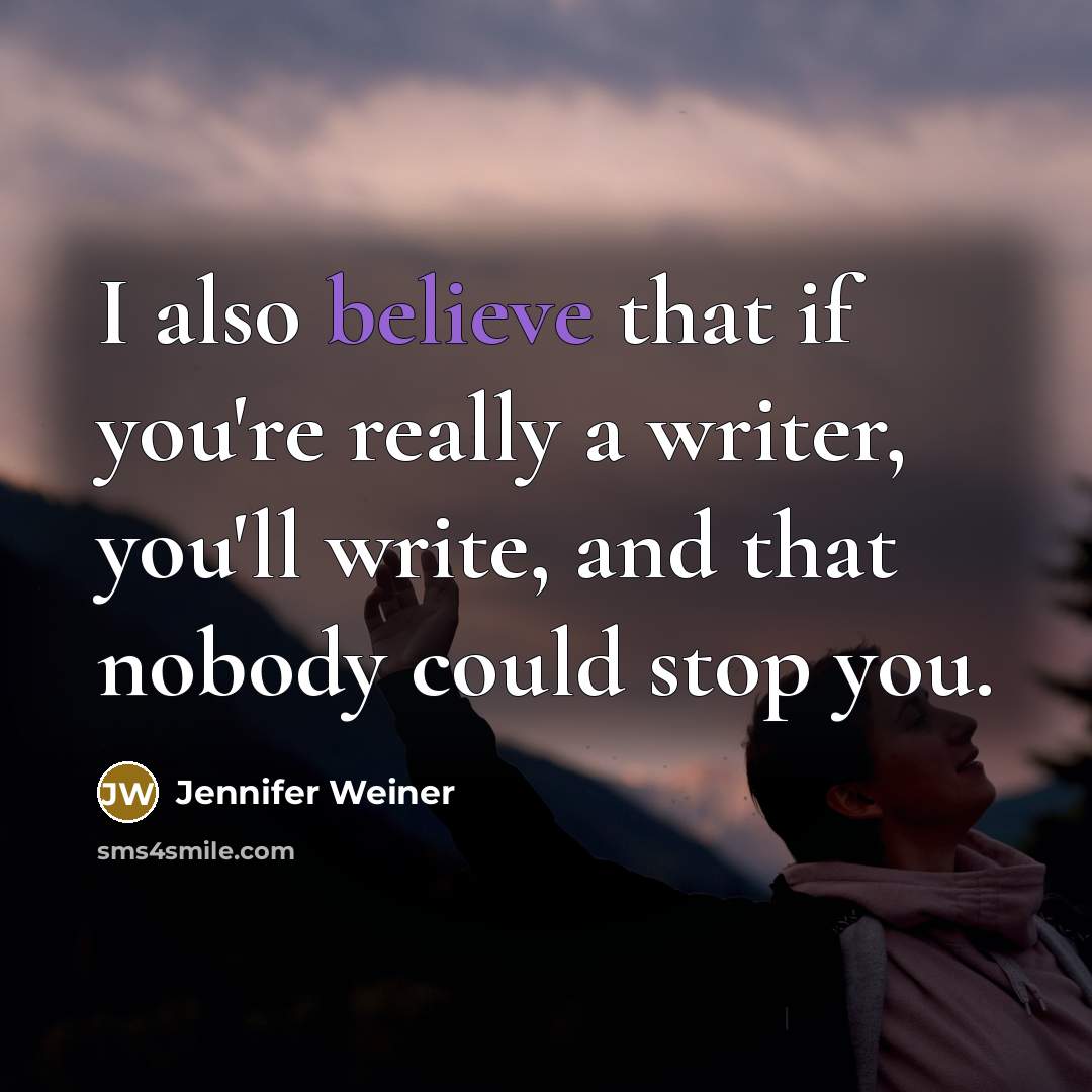 “I also believe that if you're really a writer, you'll…” quote by Jennifer Weiner
