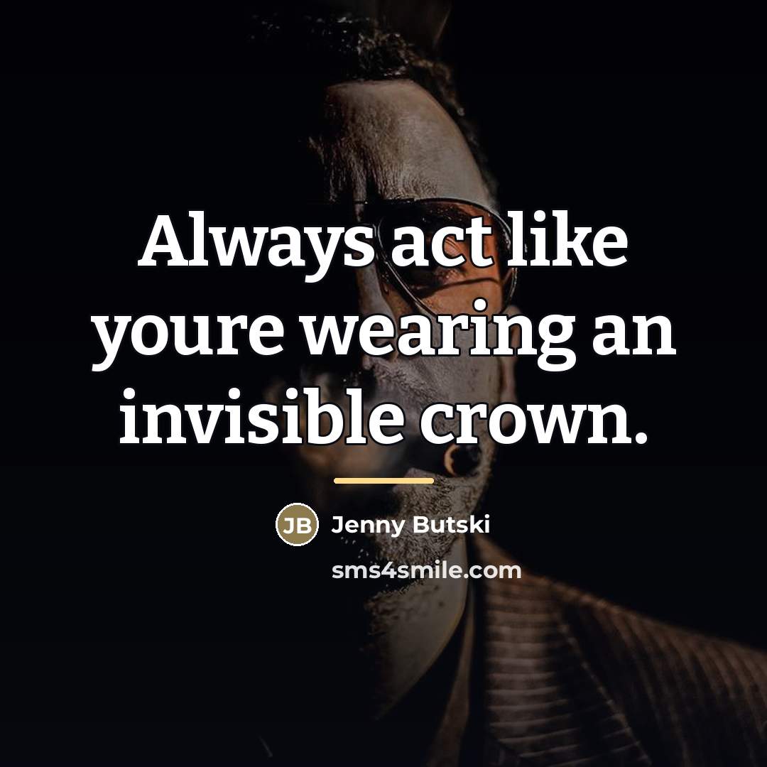 “Always act like youre wearing an invisible crown.…” quote by Jenny Butski