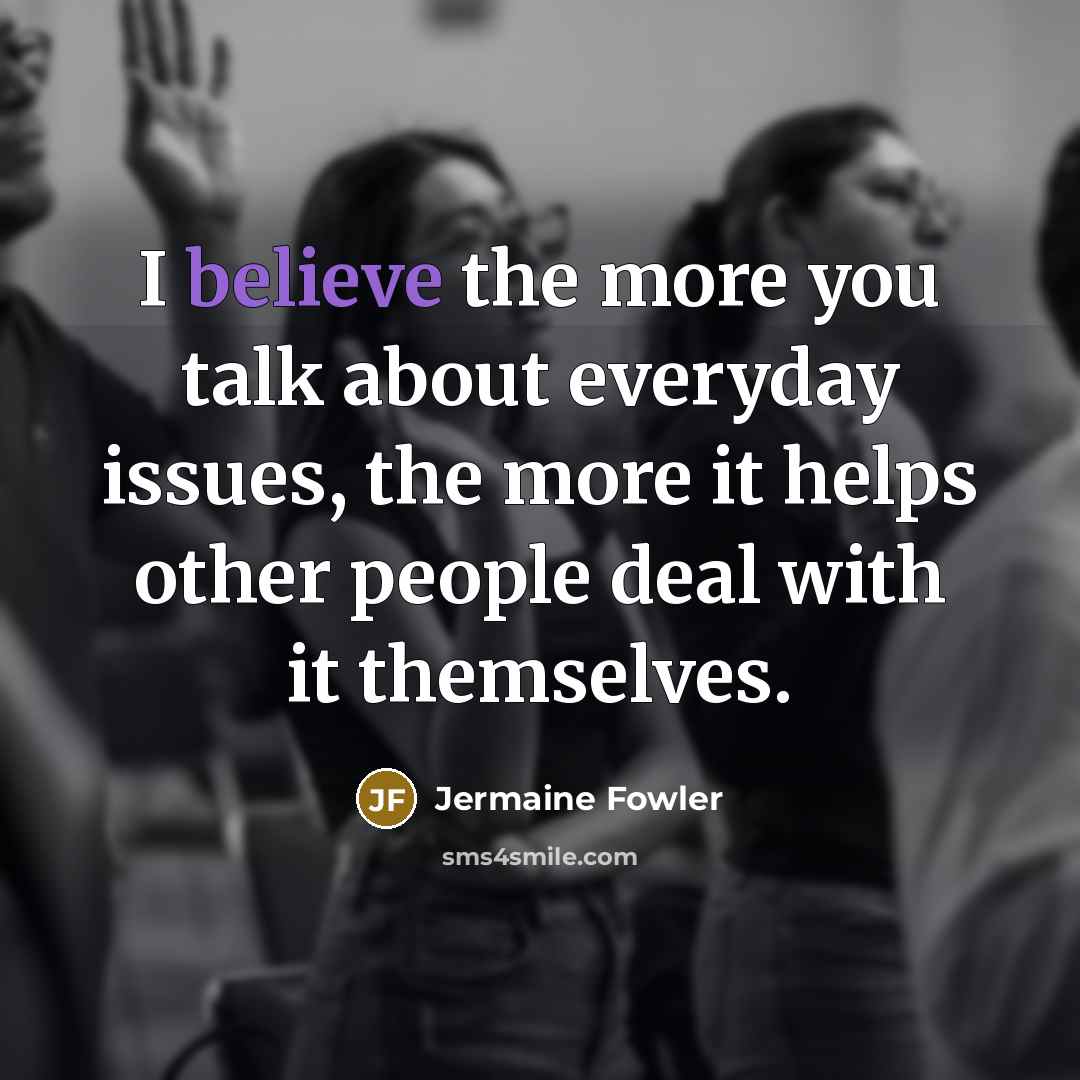 “I believe the more you talk about everyday issues, the…” quote by Jermaine Fowler