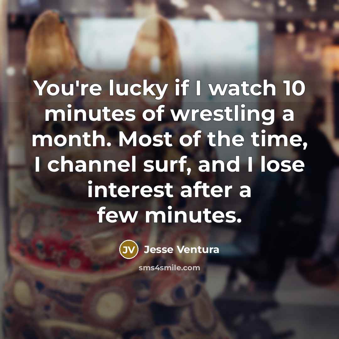 “You're lucky if I watch 10 minutes of wrestling a…” quote by Jesse Ventura