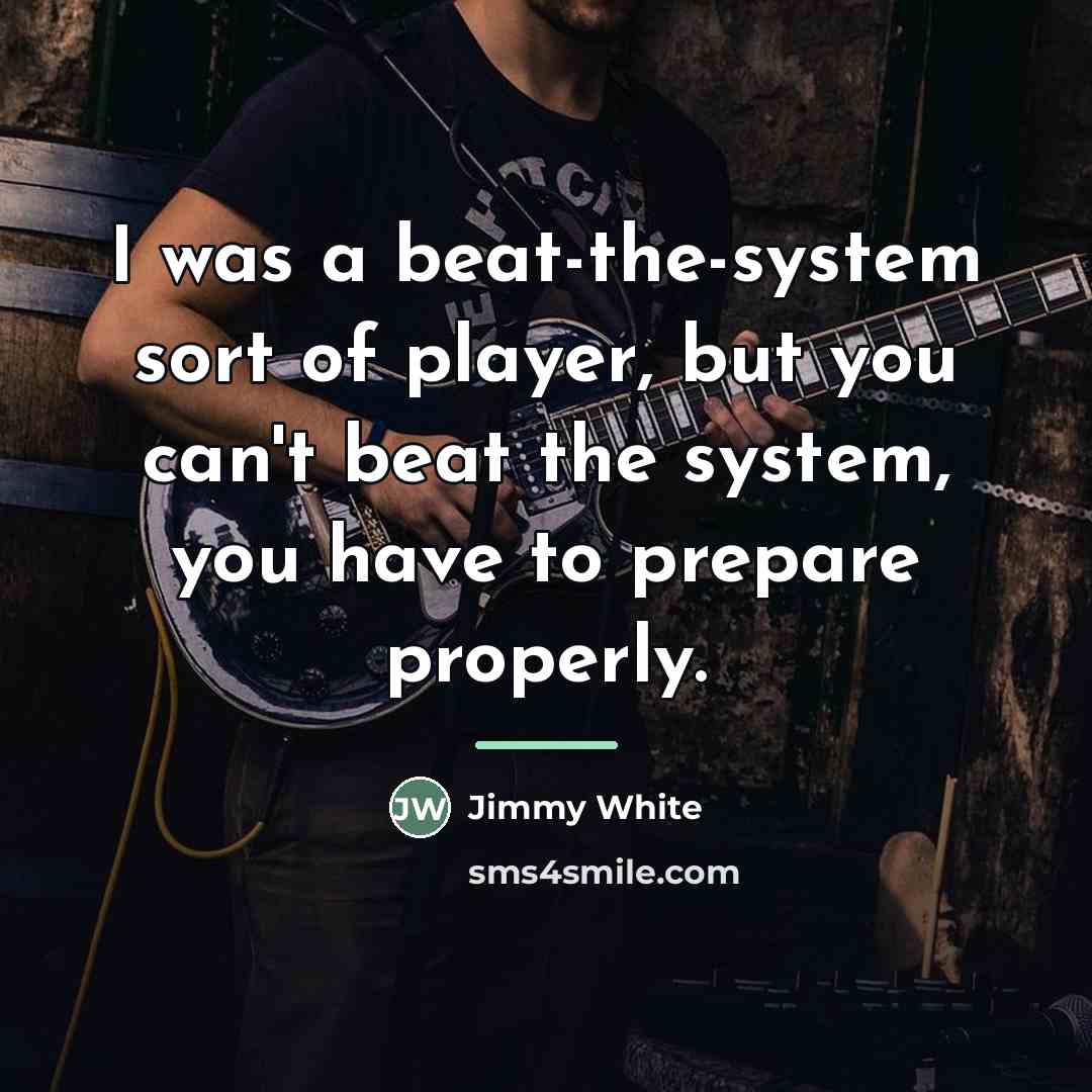 “I was a beat-the-system sort of player, but you can't…” quote by Jimmy White