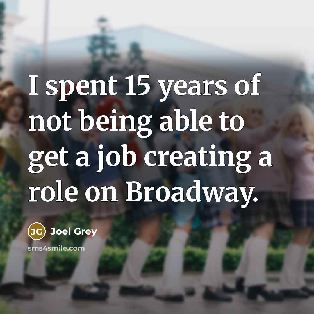 “I spent 15 years of not being able to get…” quote by Joel Grey