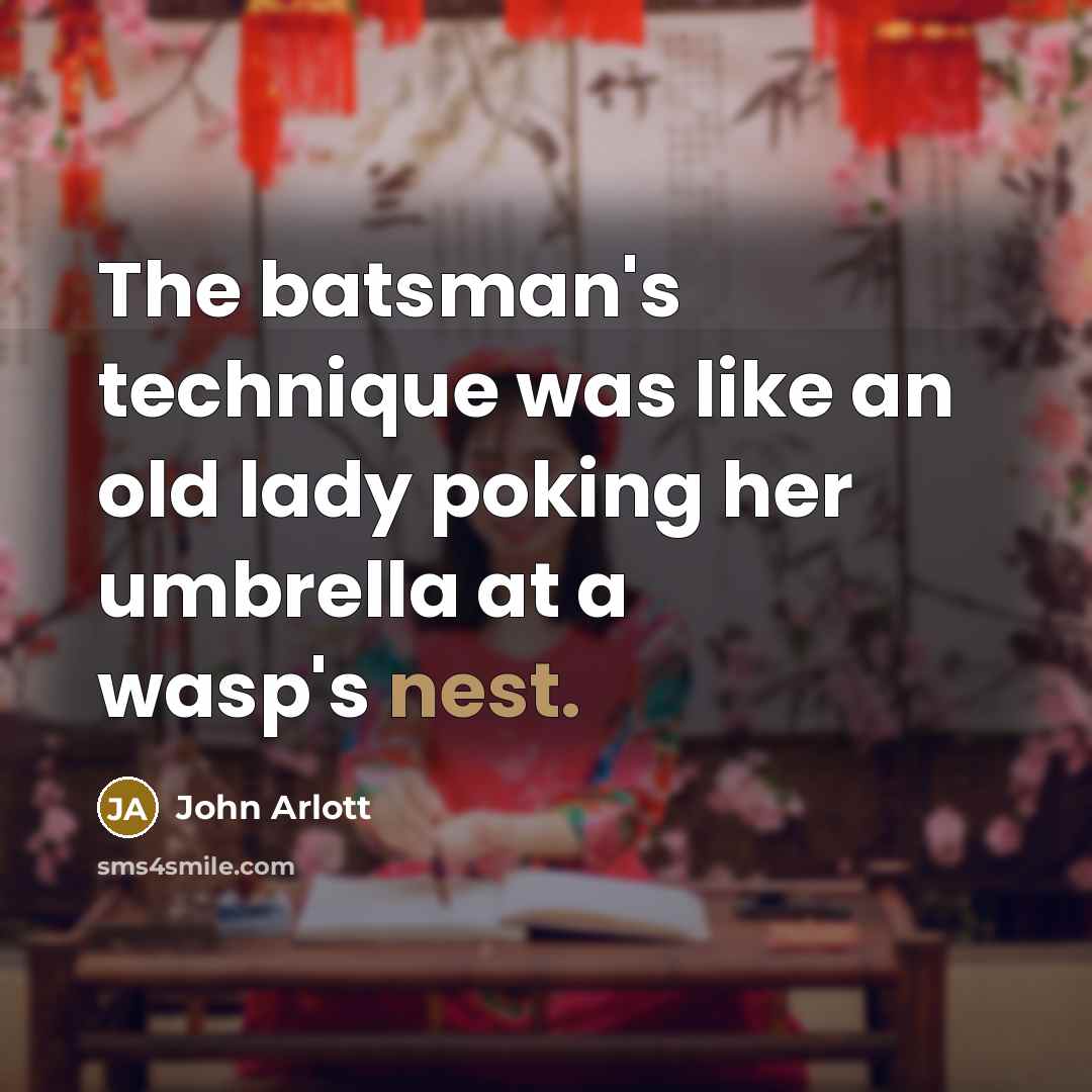 “The batsman's technique was like an old lady poking her umbrella at a wasp's nest.” quote by John Arlott