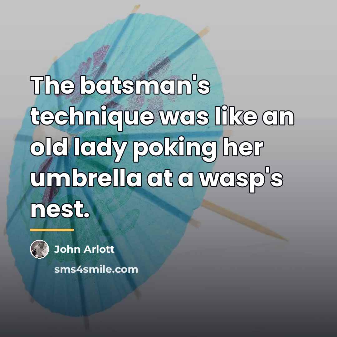 “The batsman's technique was like an old lady poking her…” quote by John Arlott
