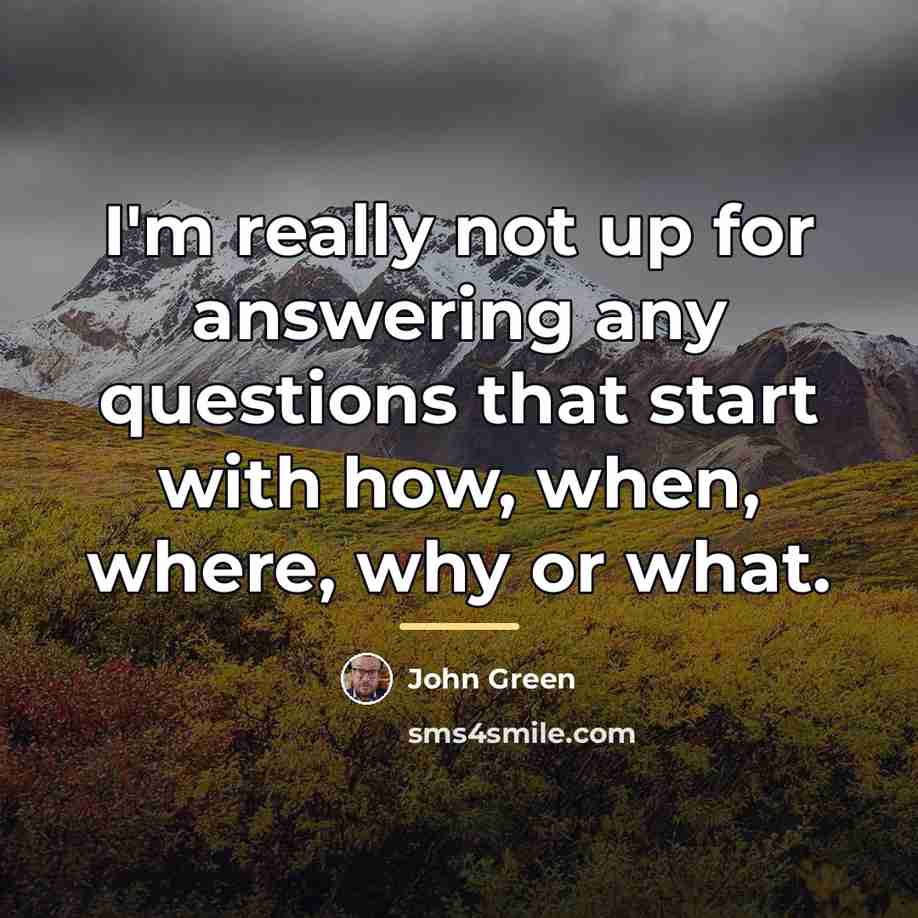 “I'm really not up for answering any questions that start…” quote by John Green